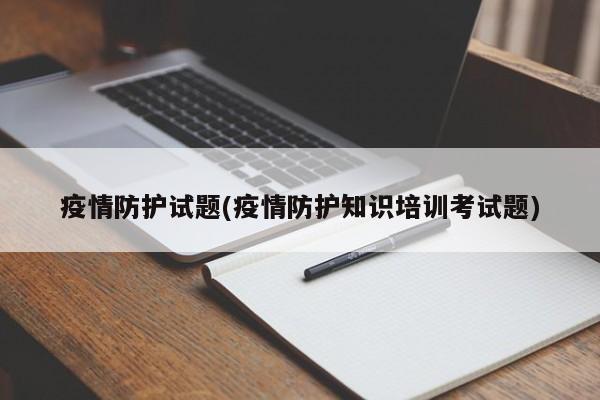 疫情防护试题(疫情防护知识培训考试题)