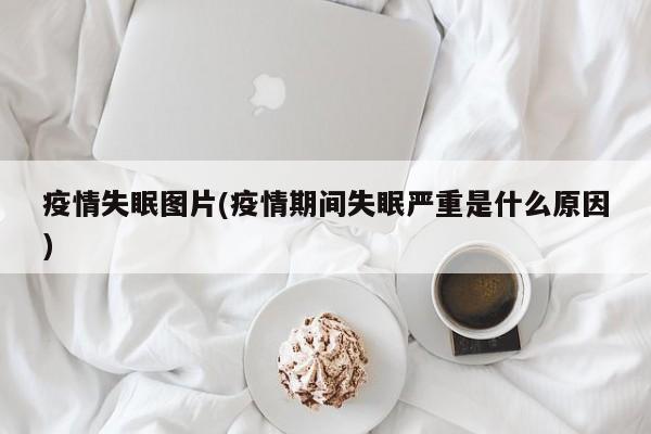 疫情失眠图片(疫情期间失眠严重是什么原因)